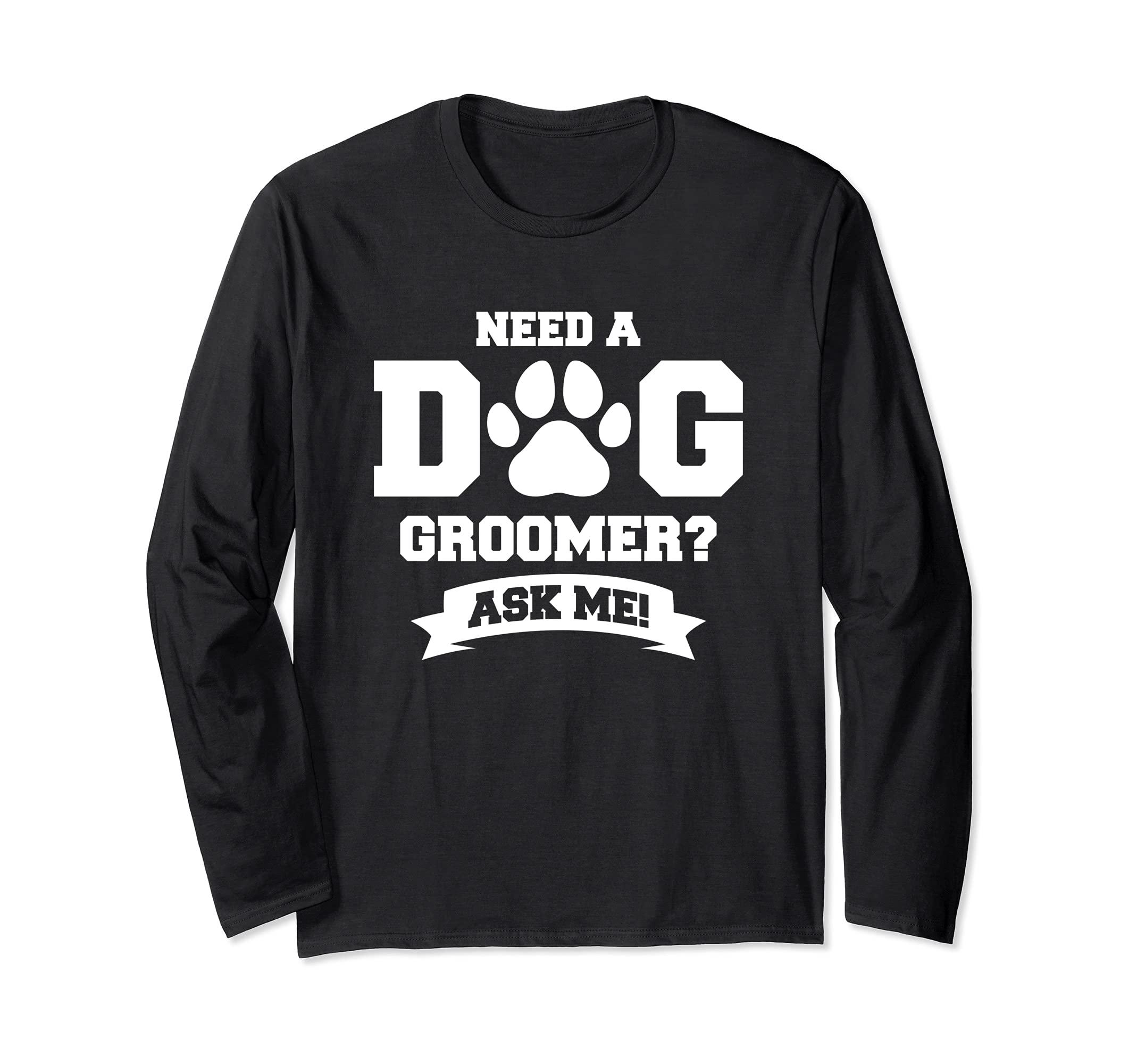 Funny Grooming Dogs Quote For A Dog Groomer Long Sleeve T-Shirt