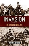 Invasion: The Conquest of Serbia, 1915 (War, Technology, and History)