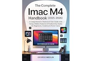 THE COMPLETE IMAC M4 HANDBOOK (2025–2026): A Comprehensive Illustrated User Guide with Setup, Hidden Features & Productivity 