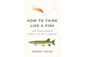 How to Think Like a Fish: And Other Lessons from a Lifetime in Angling
