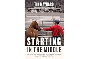 Starting in the Middle: How Horses, Those Who Study Them, and 265 Minutes with One Colt Helped Me Find Myself at Midlife