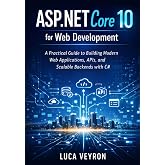 ASP.NET Core 10 for Web Development: A Practical Guide to Building Modern Web Applications, APIs, and Scalable Backends with C#