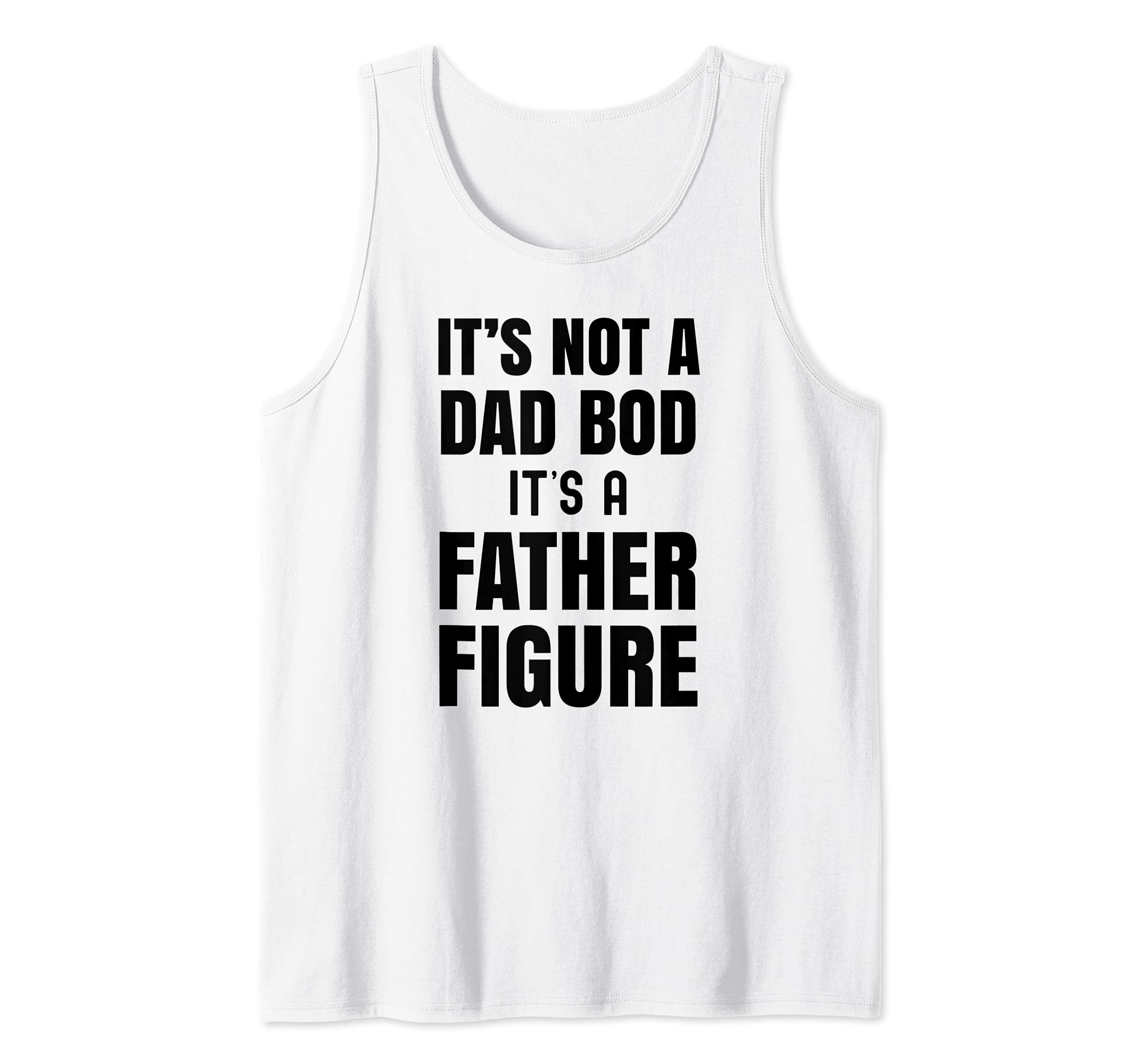 Its Not A Dad Bod Its A Father Figure Day Daddy Fathers Day Tank Top