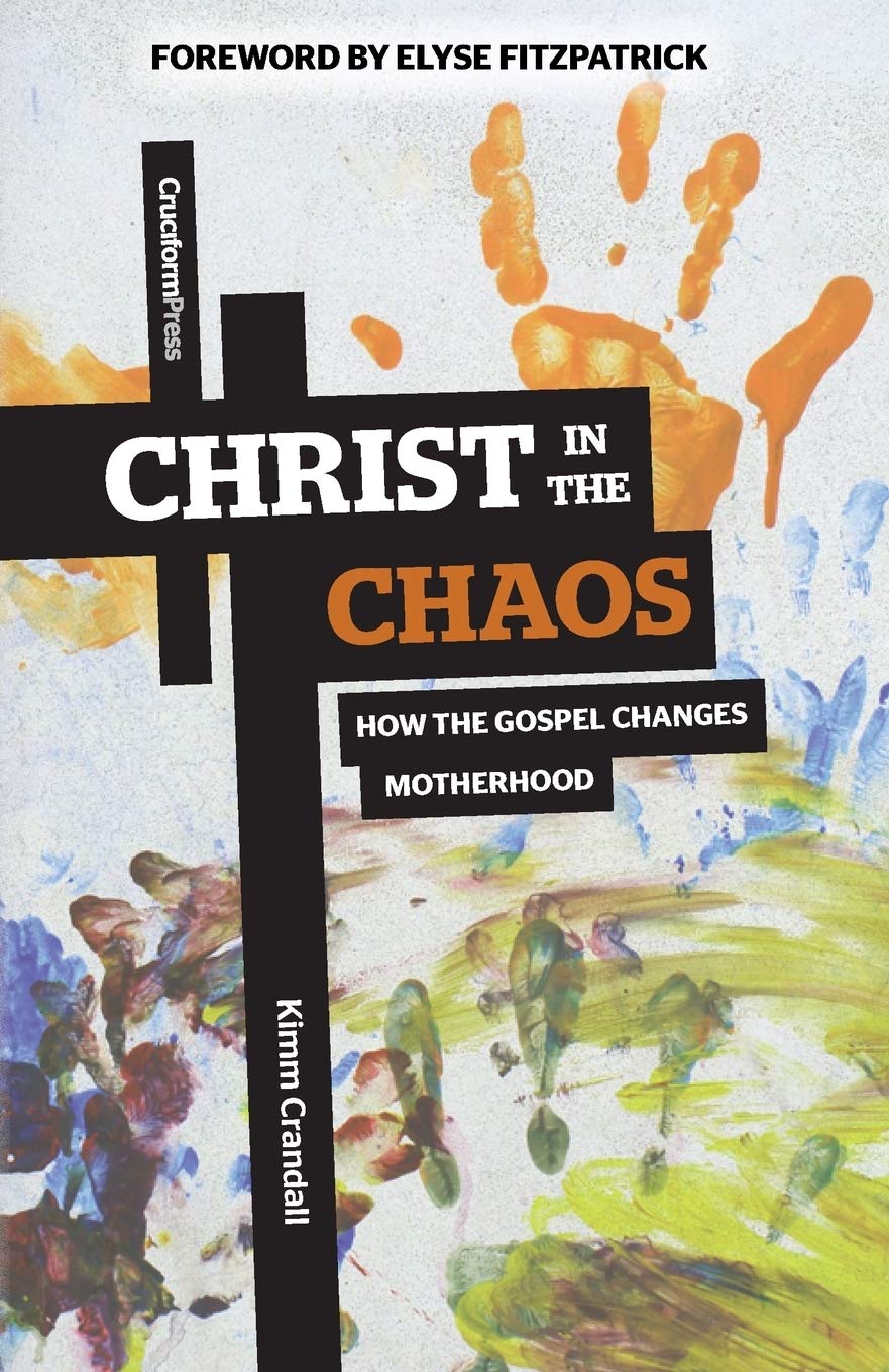 Christ in the Chaos: How the Gospel Changes Motherhood
