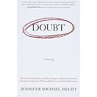 Doubt: A History: The Great Doubters and Their Legacy of Innovation from Socrates and Jesus to Thomas Jefferson and Emily Dic