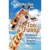 Chicken Soup for the Soul: Too Funny!: 101 Hilarious Stories to Brighten Your Days
