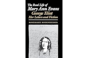 The Real Life of Mary Ann Evans: George Eliot, Her Letters and Fiction