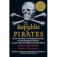 The Republic of Pirates: Being the True and Surprising Story of the Caribbean Pirates and the Man Who Brought Them Down