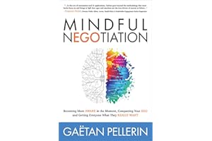 Mindful NEGOtiation: Becoming More Aware in the Moment, Conquering Your Ego and Getting Everyone What They Really Want