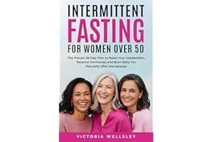 Intermittent Fasting for Women Over 50: The Proven 28-Day Plan to Reset Your Metabolism, Balance Hormones, and Burn Belly Fat Naturally After Menopause