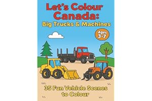 Let’s Colour Canada: Big Trucks & Machines: 35 Fun Vehicle Scenes to Color for Kids Ages 3–7