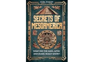 Secrets of Mesoamerica: What Did the Aztec, Maya, and Olmec Really Know?