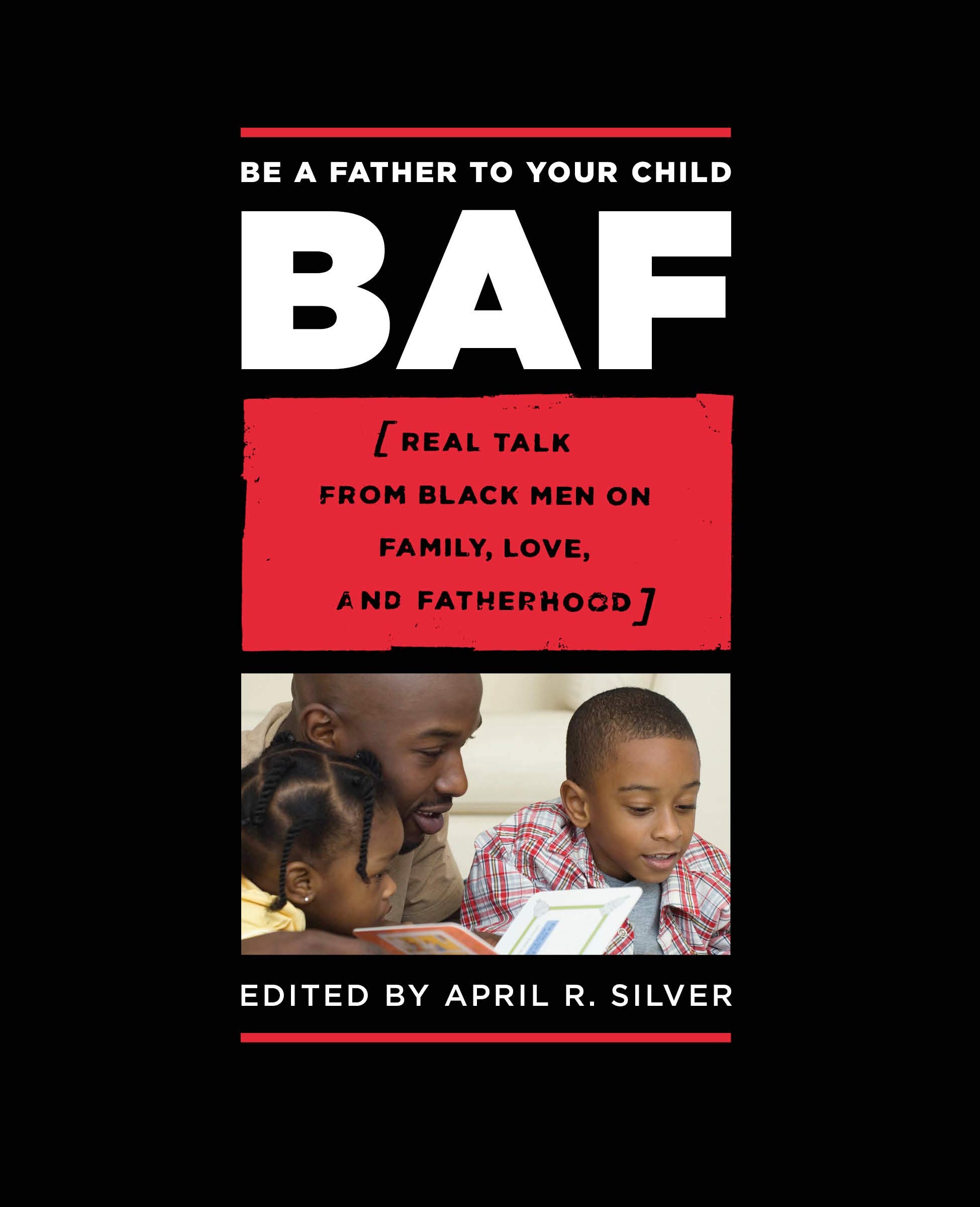 Be A Father To Your Child Real Talk From Black Men On Family Love And Fatherhood Silver April R 9781593761929 Amazon Com Books