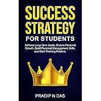 Success Strategy for Students: Achieve Long Terms Goals, Ensure Personal Growth, Build Personal Management Skills and… book cover