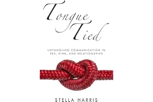 Tongue Tied: Untangling Communication in Sex, Kink, and Relationships