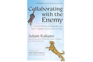 Collaborating with the Enemy: How to Work with People You Don't Agree with or Like or Trust
