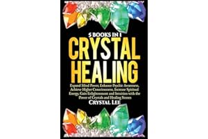 Crystal Healing: 5 Books in 1: Expand Mind Power, Enhance Psychic Awareness, Achieve Higher Consciousness, Increase Spiritual Energy, Gain Enlightenment with the Power of Crystals and Healing Stones