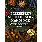 The Beekeeper's Home Apothecary: The Modern Herbalist&rsquo;s Guide to 100+ Herbs and Beekeeper-Inspired Remedies
