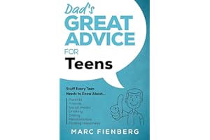 Dad's Great Advice for Teens: Stuff Every Teen Needs to Know About Parents, Friends, Social Media, Drinking, Dating, Relation