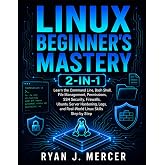 Linux Beginner&rsquo;s Mastery 2-in-1: Learn the Command Line, Bash Shell, File Management, Permissions, SSH Security, Firewalls, Ubuntu Server Hardening, Logs, and Real-World Linux Skills Step by Step