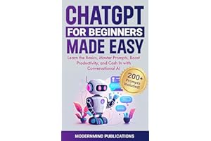 ChatGPT for Beginners Made Easy: Learn the Basics, Master Prompts, Boost Productivity, and Cash In With Conversational AI (AI