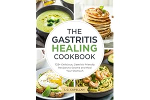 The Gastritis Healing Cookbook: 125+ Delicious, Gastritis-Friendly Recipes to Soothe and Heal Your Stomach