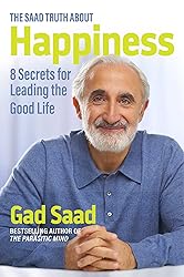 The Saad Truth about Happiness: 8 Secrets for