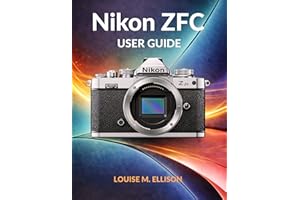 NIKON ZFC USER GUIDE: Ultimate Step by Step Manual From Beginner to Pro with Retro Dials, Autofocus, 4K Video, and SnapBridge