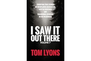 I Saw It Out There, Volume 7: Terrifying True Stories of Unexplained Encounters, Cryptid Sightings, and Paranormal Horrors in