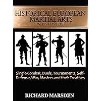 Historical European Martial Arts in its Context: Single-Combat, Duels, Tournaments, Self-Defense, War, Masters and their Treatises