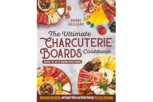 The Ultimate Charcuterie Boards Cookbook: Discover the Art of Crafting Perfect Boards with Homemade Ingredients, and Expert Wine and Drink Pairings for Every Occasion