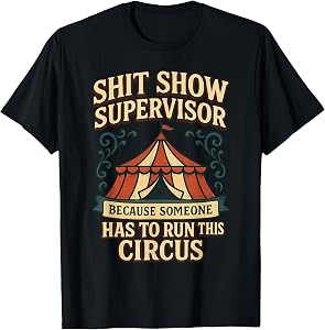Shit Show Supervisor Because Someone Has To Run This Circus T-Shirt