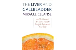 The Liver and Gallbladder Miracle Cleanse: An All-Natural, At-Home Flush to Purify & Rejuvenate Your Body