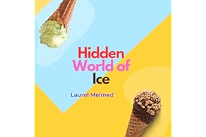 Hidden World of Ice: A Deep Exploration into the Science History and Weird Wonders of Frozen Water