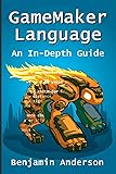 GameMaker Language: An InDepth Guide [Soft Cover]