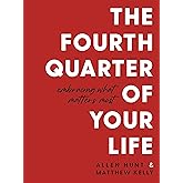 The Fourth Quarter of Your Life: Embracing What Matters Most