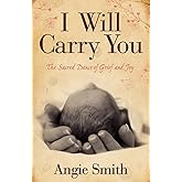 I Will Carry You: The Sacred Dance of Grief and Joy