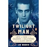Twilight Man: Love and Ruin in the Shadows of Hollywood and the Clark Empire
