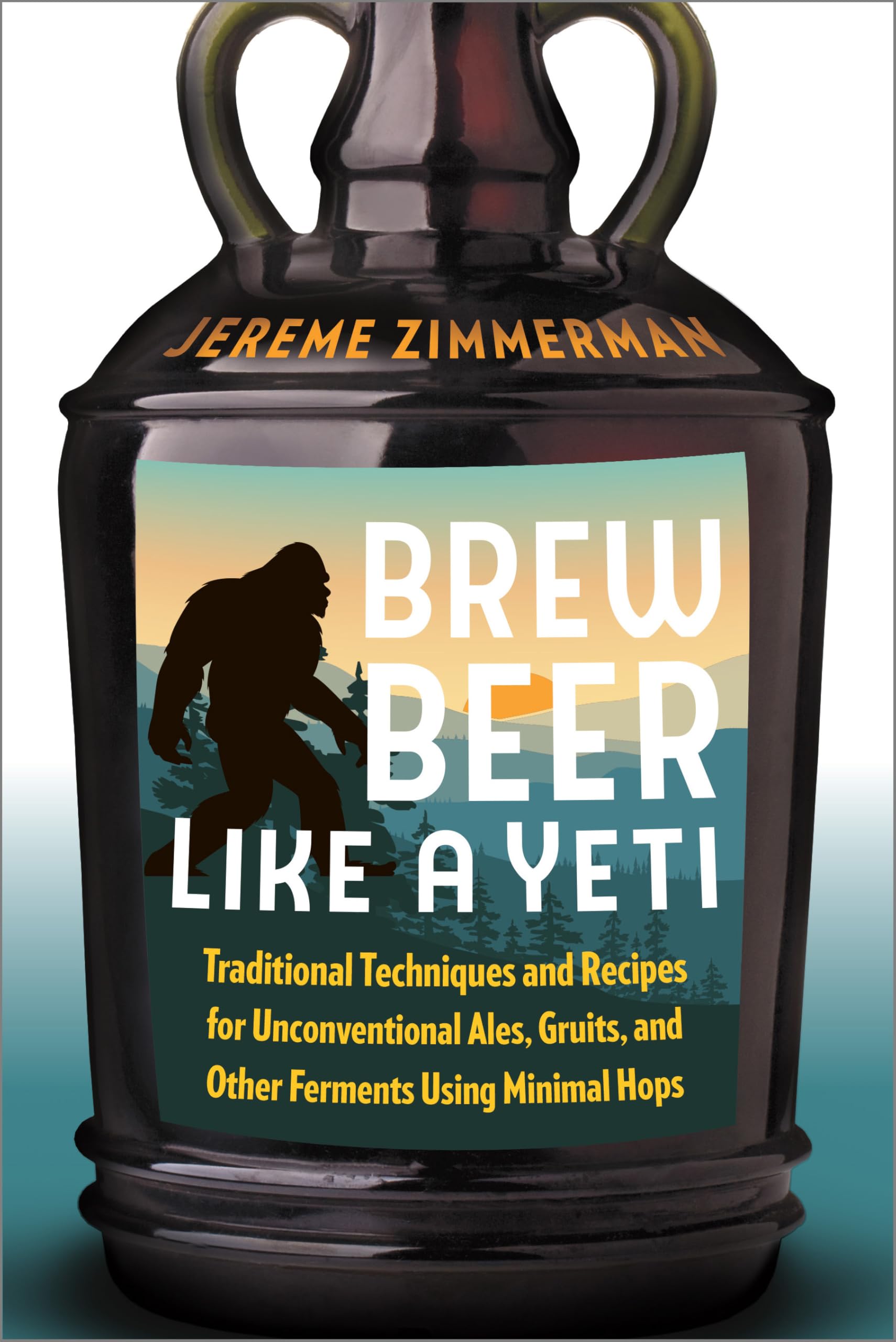Brew Beer Like a Yeti: Traditional Techniques and Recipes for Unconventional Ales, Gruits, and Other Ferments Using Minimal Hops Brew Beer Like a Yeti: Traditional Techniques and Recipes for Unconventional Ales, Gruits, and Other Ferments Using Minimal Hops Brew Beer Like a Yeti: Traditional Techniques and Recipes for Unconventional Ales, Gruits, and Other Ferments Using Minimal Hops Paperback Kin