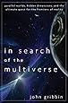 In Search of the Multiverse: Parallel Worlds, Hidden Dimensions, and the Ultimate Quest for the Frontiers of Reality