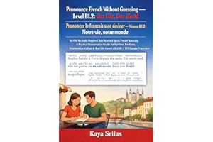 Pronounce French Without Guessing — Level B1.2: Our Life, Our World / Prononcer le français sans deviner: No IPA. No Audio Re