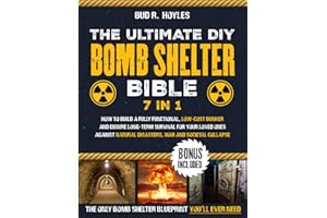 The Ultimate DIY Bomb Shelter Bible: [7 in 1] How to Build a Fully Functional, Low-Cost Bunker and Ensure Long-Term Survival for Your Loved Ones Against Natural Disasters, War and Societal Collapse