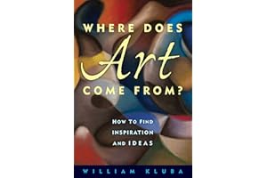 Where Does Art Come From?: How to Find Inspiration and Ideas