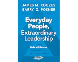 Everyday People, Extraordinary Leadership: How to Make a Difference Regardless of Your Title, Role, or Authority