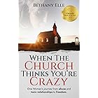 When the Church Thinks Your Crazy: One woman’s journey from abuse and toxic relationships to freedom