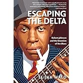 Escaping the Delta: Robert Johnson and the Invention of the Blues
