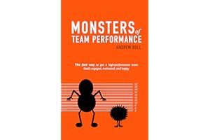 Monsters of Team Performance: The fast way to get a high-performance team that's engaged, motivated, and happy
