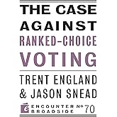 The Case Against Ranked-Choice Voting (Encounter Broadside, 70)