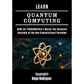 LEARN QUANTUM COMPUTING BOOK 01: FUNDAMENTALS: Master the Essential Concepts of the New Computational Paradigm (Quantum Computing USA 1)