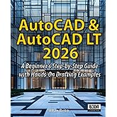 AutoCAD &amp; AutoCAD LT 2026: A Beginner's Step-by-Step Guide with Hands-On Drafting Examples